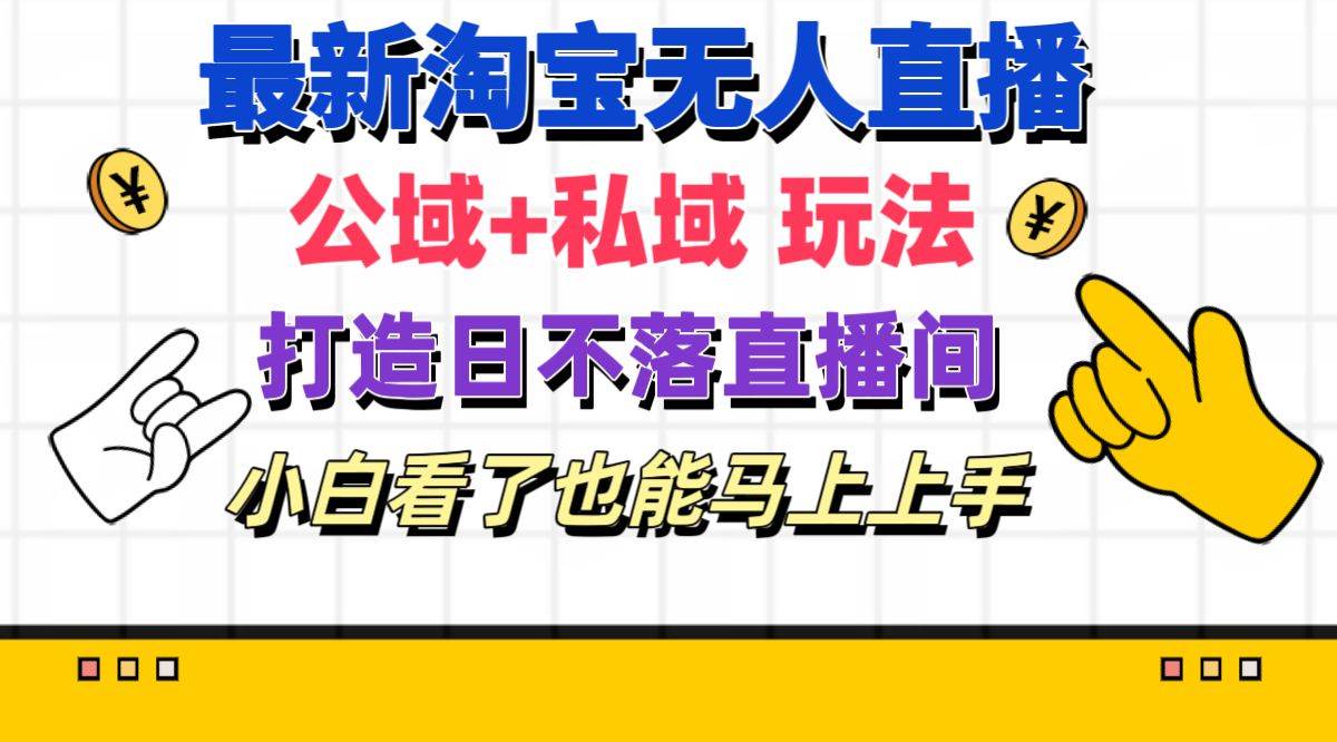 （11586期）最新淘宝无人直播 公域+私域玩法打造真正的日不落直播间 小白看了也能…-赛德副业库