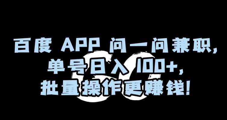 百度APP问一问兼职，单号日入100+，批量操作更赚钱【揭秘】-赛德副业库