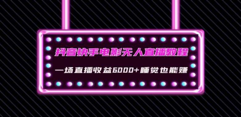 抖音快手电影无人直播教程：一场直播收益6000+睡觉也能赚(教程+软件)【揭秘】-赛德副业库