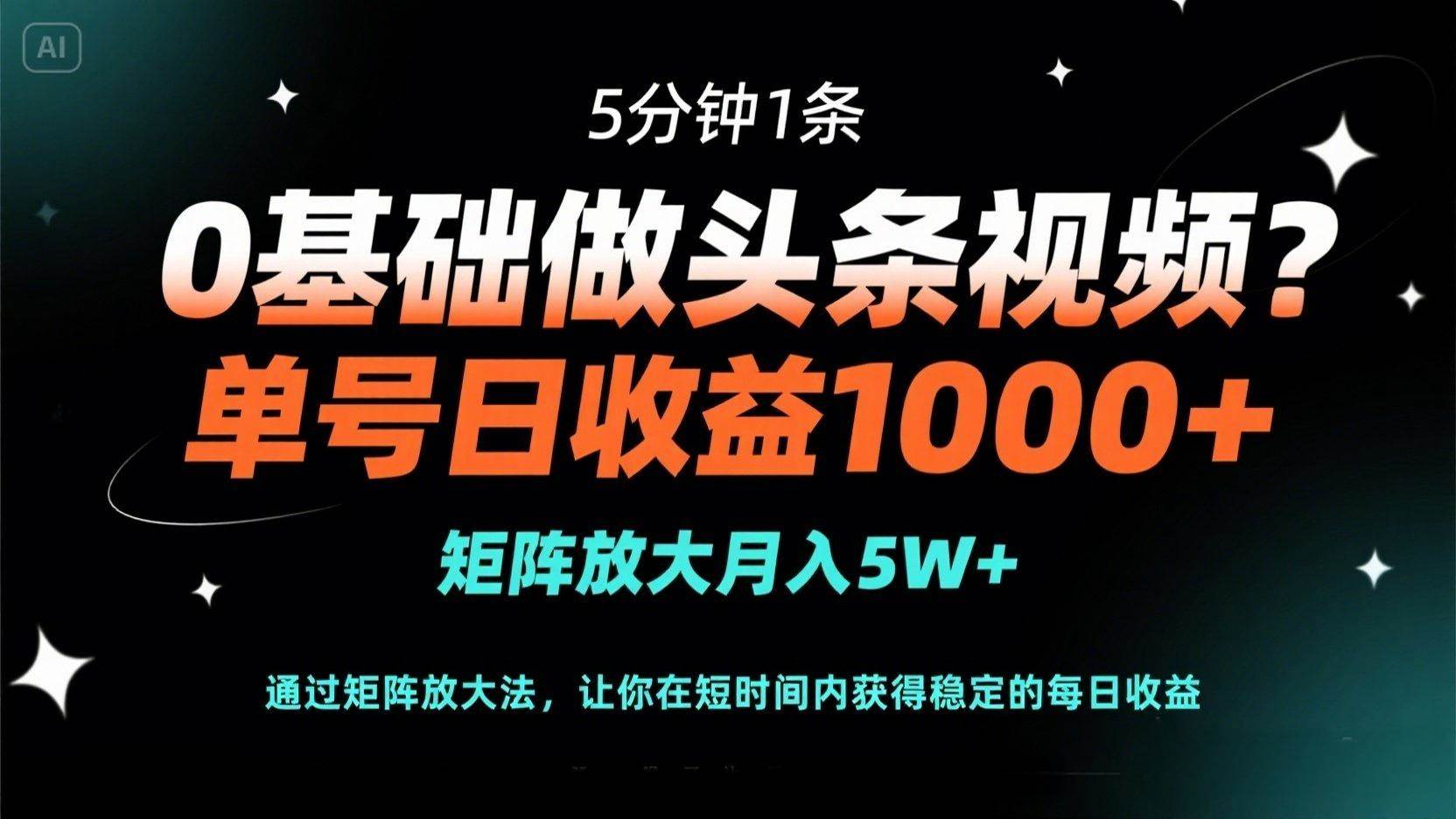 （14292期）0基础做头条视频？5分钟1条，单号日收益1000+，矩阵放大月入5W+-赛德副业库