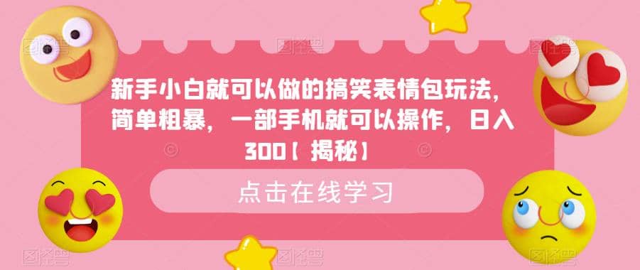 新手小白就可以做的搞笑表情包玩法，简单粗暴，一部手机就可以操作，日入300【揭秘】-赛德副业库