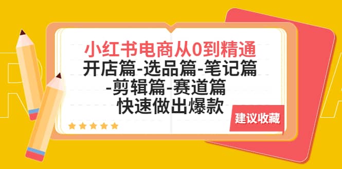 小红书电商从0到精通：开店篇-选品篇-笔记篇-剪辑篇-赛道篇 快速做出爆款-赛德副业库