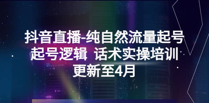 抖音直播-纯自然流量起号，起号逻辑 话术实操培训（更新至4月）-赛德副业库