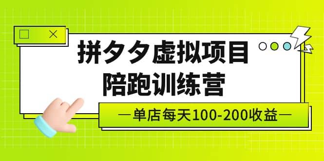 《拼夕夕虚拟项目陪跑训练营》单店100-200 独家选品思路与运营-赛德副业库