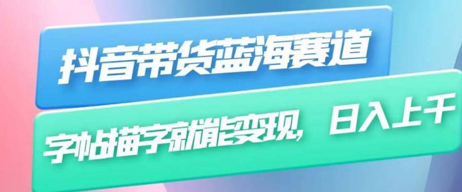 抖音带货蓝海赛道,无需真人出镜,字帖描字就能变现,日入上千(附带全套教程)-赛德副业库