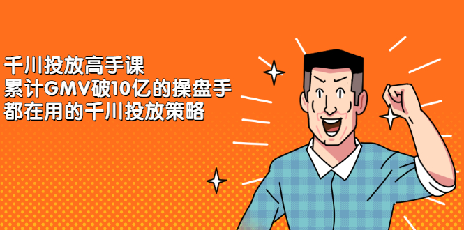 千川投放高手课，累计GMV破10亿的操盘手都在用的千川投放策略-赛德副业库