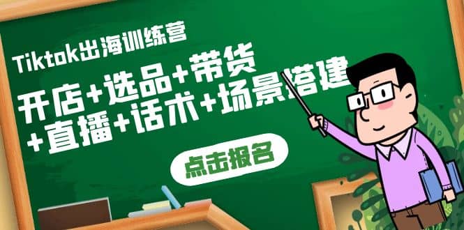 Tiktok出海训练营：开店+选品+带货+直播+话术+场景搭建-赛德副业库