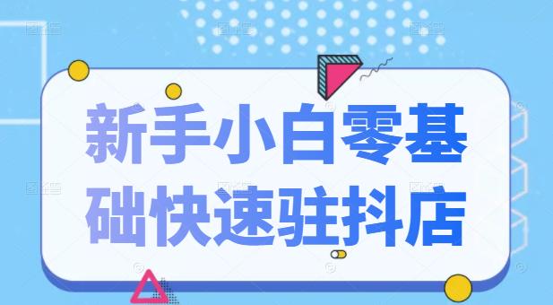 抖音小店新手小白零基础快速入驻抖店100%开通（全套11节课程）-赛德副业库