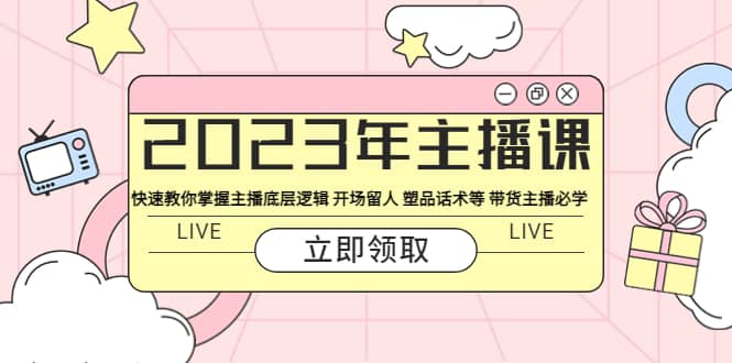 2023年主播课 快速教你掌握主播底层逻辑 开场留人 塑品话术等 带货主播必学-赛德副业库