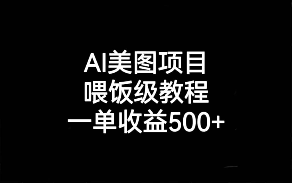 AI美图项目，喂饭级教程，一单收益500+-赛德副业库