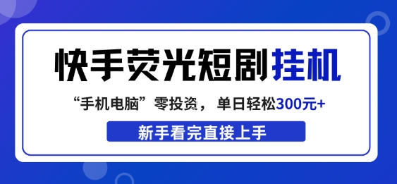 快手荧光短剧挂G项目，无脑操作，单日一天轻松300+，看完直接上手【揭秘】-赛德副业库