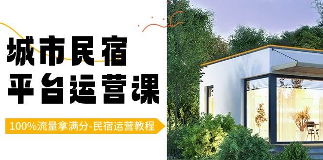 城市民宿平台运营课，100%流量拿满分-民宿运营教程-赛德副业库