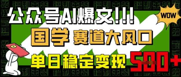 公众号AI爆文，国学赛道大风口，小白轻松上手，单日稳定变现5张-赛德副业库