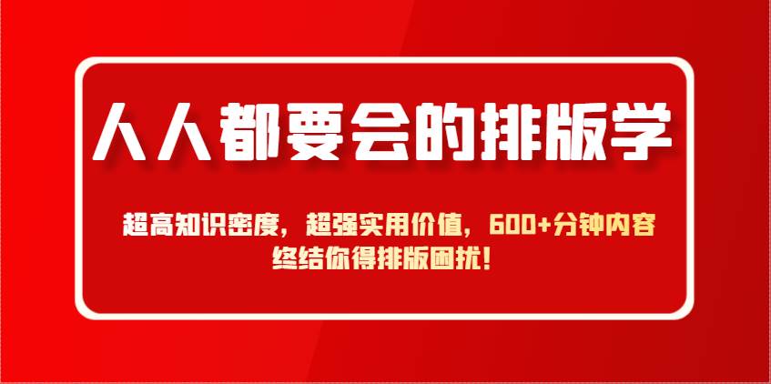 人人都要会的排版学，超高知识密度，超强实用价值，600+分钟内容终结你得排版困扰！-赛德副业库