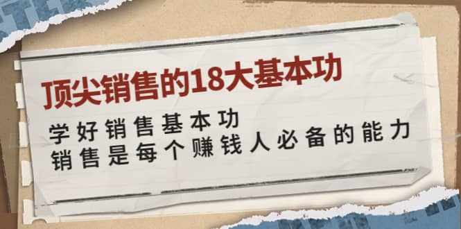 顶尖销售的18大基本功：学好销售基本功 销售是每个赚钱人必备的能力-赛德副业库