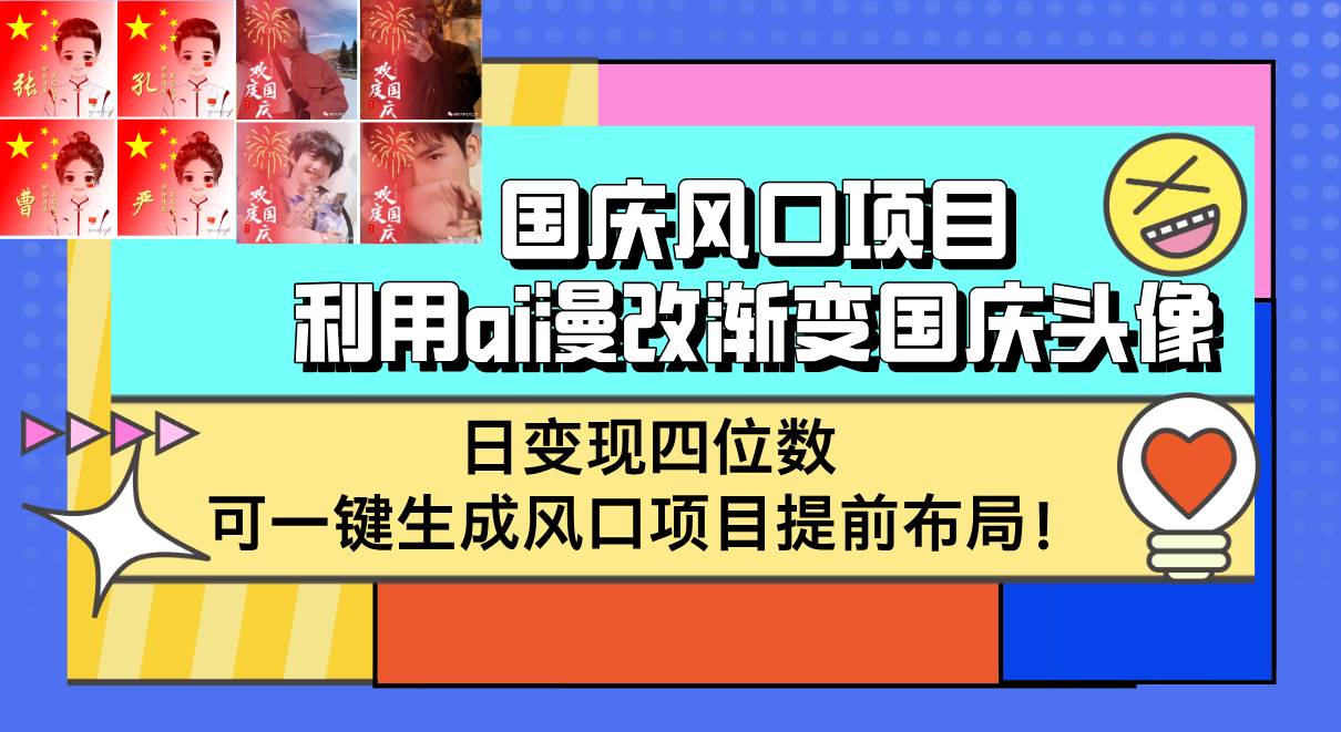 （12668期）国庆风口项目，利用ai漫改渐变国庆头像，日变现四位数，可一键生成风口…-赛德副业库