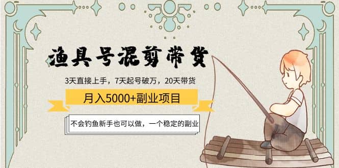 渔具号混剪带货项目：新手也可以做，一个稳定的副业-赛德副业库