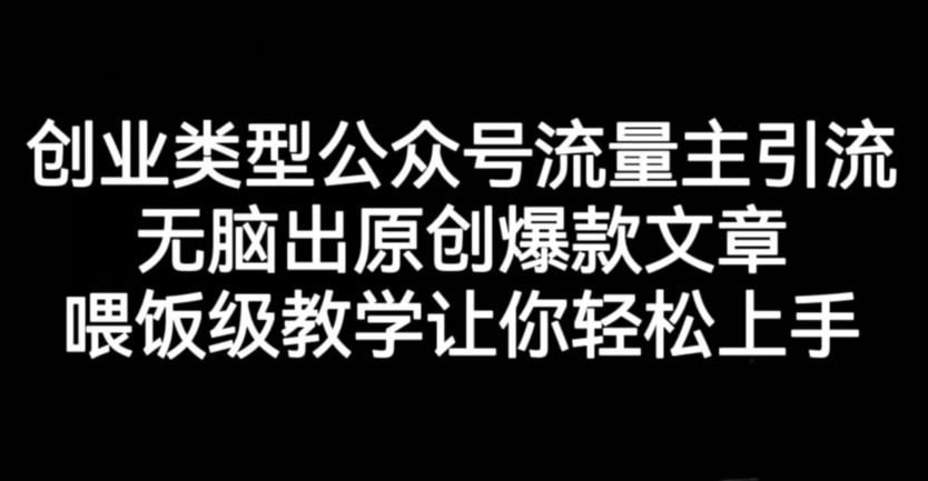 创业类型公众号流量主引流项目，无脑出原创爆款文章，喂饭级教学让你轻松上手【揭秘】-赛德副业库
