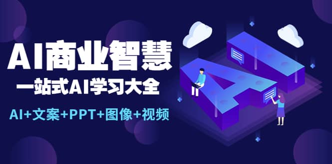 AI商业智慧:一站式AI学习大全【AI+文案+PPT+图像+视频】-赛德副业库