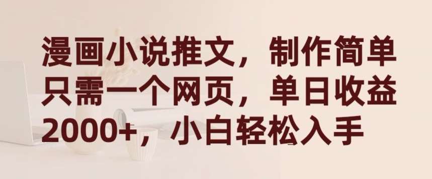 漫画小说推文，制作简单只需一个网页，单日收益2000+，小白轻松入手【揭秘】-赛德副业库