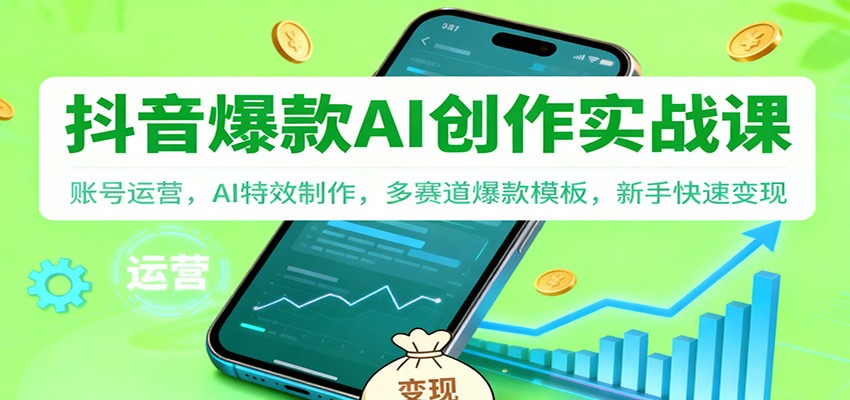 抖音AI爆款创作实战课：账号运营，AI特效制作，多赛道爆款模板，新手快速变现-赛德副业库