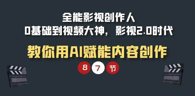 (9543期)全能-影视 创作人,0基础到视频大神,影视2.0时代,教你用AI赋能内容创作-赛德副业库