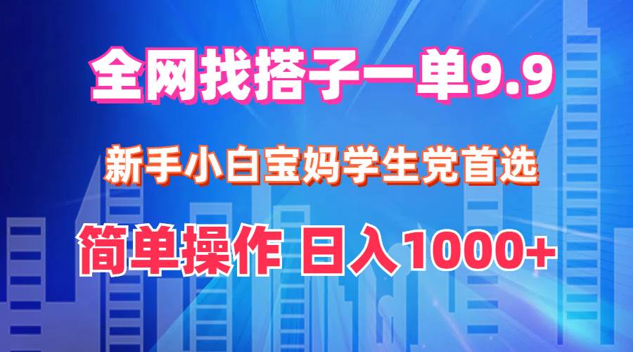 （12295期）全网找搭子1单9.9 新手小白宝妈学生党首选 简单操作 日入1000+-赛德副业库
