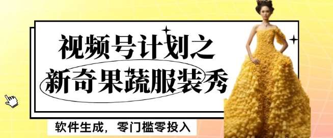 最新项目视频号计划之新奇果蔬服装秀，软件生成，零门槛零投入也可月入5000+【揭秘】-赛德副业库