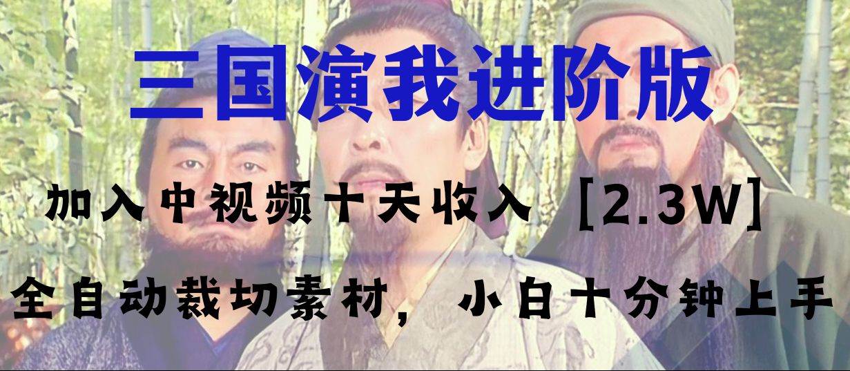 （8117期）中视频十天收益2w＋，多平台爆火项目——三国演我高阶版，小白十分钟上手-赛德副业库