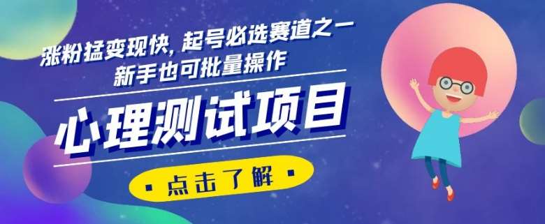 心理测试项目，涨粉猛变现快，起号必选赛道之一，新手也可批量操作【揭秘】-赛德副业库