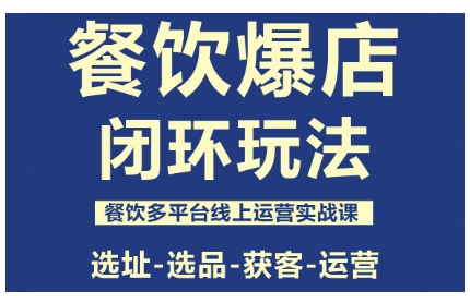 餐饮爆店闭环玩法，餐饮多平台线上运营实战课，选址-选品-获客-运营-赛德副业库