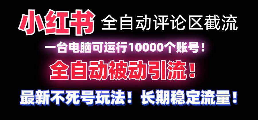 （8847期）【全网首发】小红书全自动评论区截流机！无需手机，可同时运行10000个账号-赛德副业库