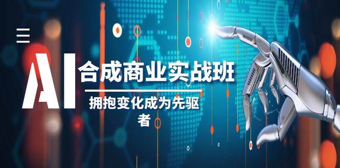 （8332期）AI-合成商业实操班，拥抱变化成为先驱者（19节课）-赛德副业库