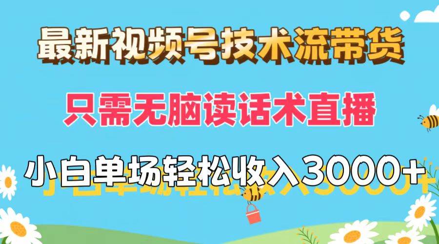 （12318期）最新视频号技术流带货，只需无脑读话术直播，小白单场直播纯收益也能轻…-赛德副业库