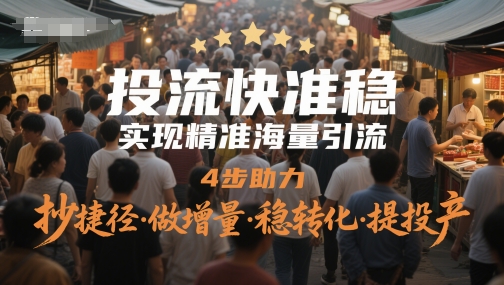 投流快准稳，实现精准海量引流，4步助力，抄捷径·做增量·稳转化·提投产-赛德副业库