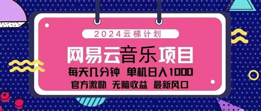 （13263期）2024云梯计划 网易云音乐项目：每天几分钟 单机日入1000 官方激励 无脑…-赛德副业库