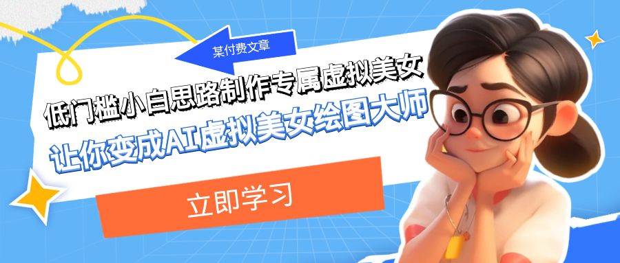 某公众号付费文章：低门槛小白思路制作专属虚拟美女 让你变成AI虚拟美女绘图大师-赛德副业库