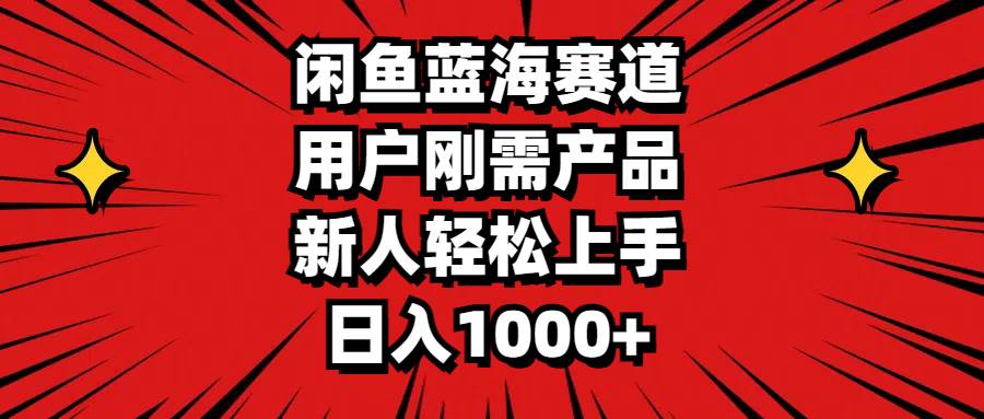 （11551期）闲鱼蓝海赛道，用户刚需产品，新人轻松上手，日入1000+-赛德副业库