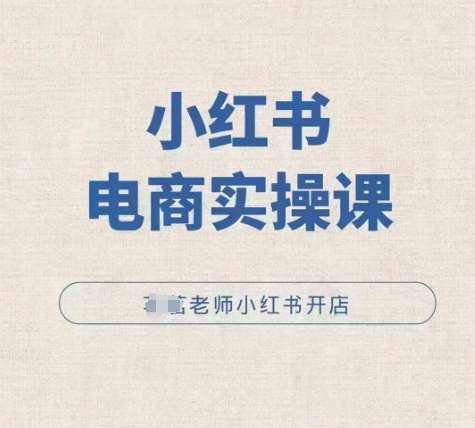 小红薯电商实操课，小红书开店实操必学课-赛德副业库
