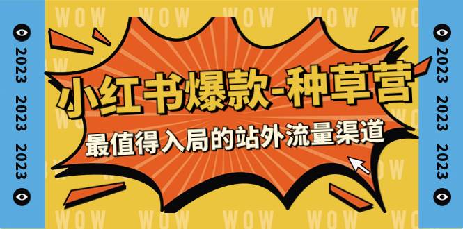 (7671期)2023小红书爆款-种草营,最值得入局的站外流量渠道(22节课)-赛德副业库