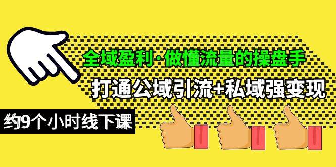 （10045期）全域盈利·做懂流量的操盘手，打通公域引流+私域强变现，约9个小时线下课-赛德副业库