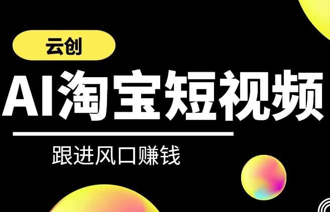 云创-AI短视频系列课程，快速理解带货短视频+AI运用-赛德副业库