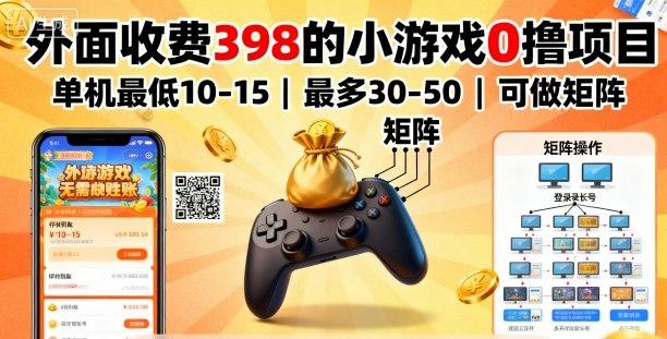 外面收费398的小游戏0撸项目，单机最低10-15，最多30-50单机，可以做矩阵-赛德副业库