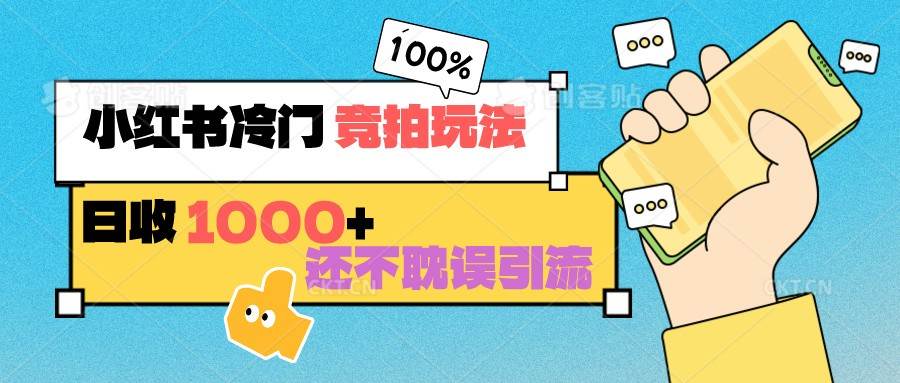 小红书冷门 竞拍玩法 日收1000+ 不耽误引流 可以做店铺 可以做私域-赛德副业库