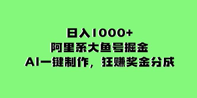 （8262期）日入1000+的阿里系大鱼号掘金，AI一键制作，狂赚奖金分成-赛德副业库
