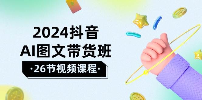 （10188期）2024抖音AI图文带货班：在这个赛道上  乘风破浪 拿到好效果（26节课）-赛德副业库
