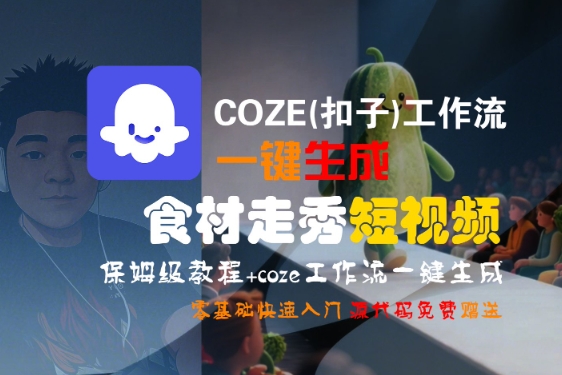 COZE(扣子)工作流一键生成食材走秀短视频，保姆级教程，零基础快速入门-赛德副业库