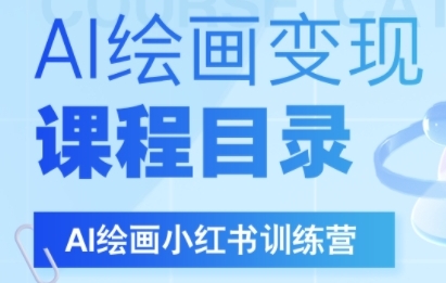 AI绘画小红书训练营，DeepSeek绘画+小红书自媒体变现全流程-赛德副业库