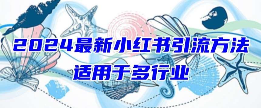 2024最新小红书引流，适用于任何行业，小白也可以轻松的打粉【揭秘】-赛德副业库
