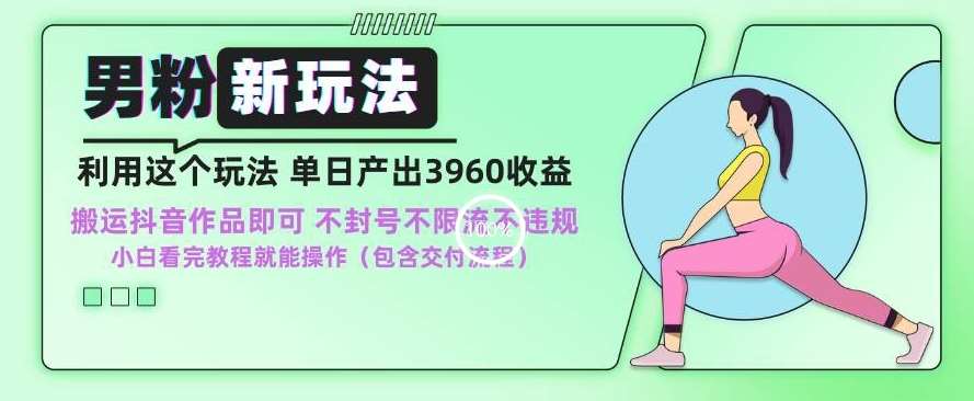 男粉新玩法小白一天也能有3960的收益，不违规不封号不限流，操作当天就能出单【揭秘】-赛德副业库